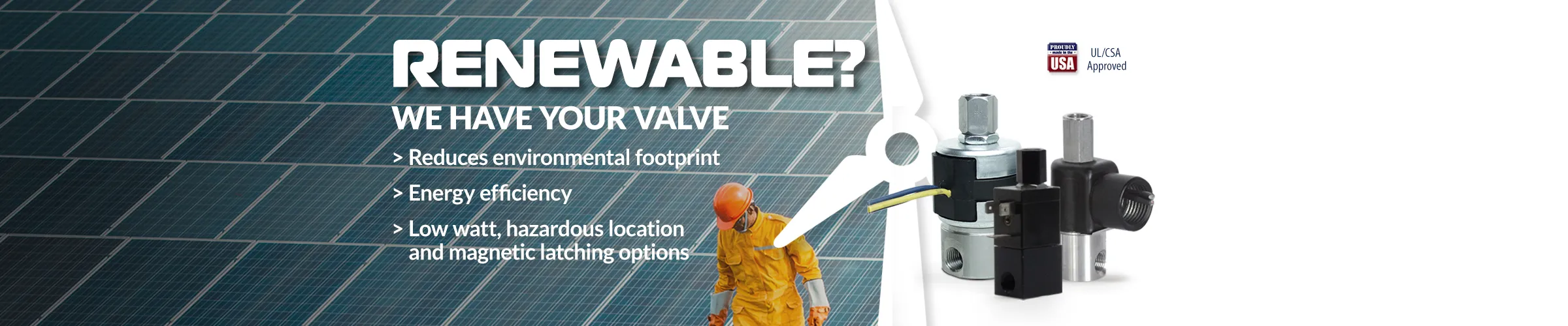 Renewable? We have your valve — energy-efficient low watt, hazardous location and magnetic latching options. Valves over solar panels.
