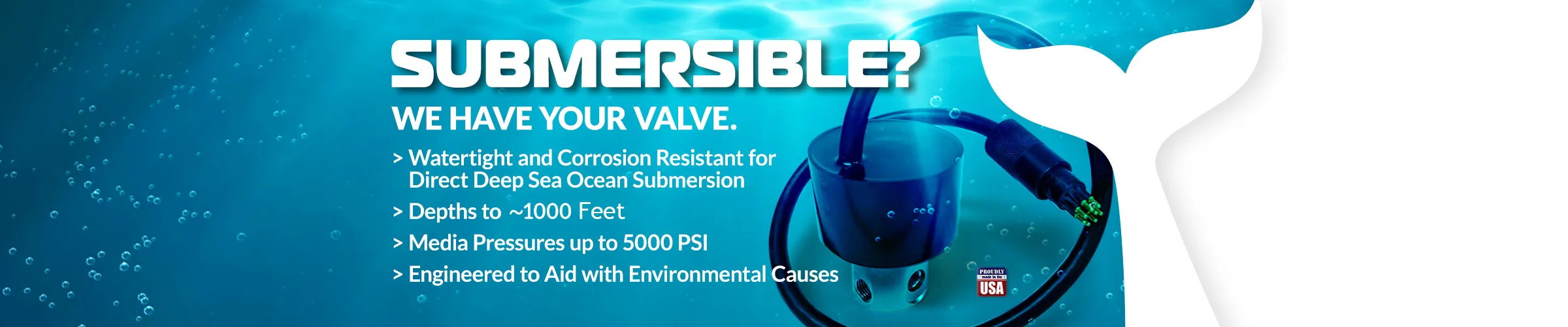 Submersible? We have your valve — watertight and corrosion resistant, depths to 1000 feet, media pressures up to 5000 PSI.